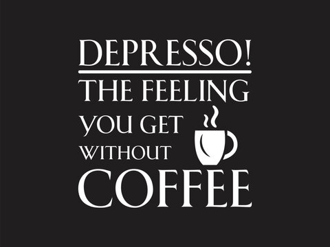 Capture the true coffee lover’s mood with our "Depresso The Feeling You Get Without Coffee" design! Perfect for T-shirts, mugs, stickers, and more - Powered by Adobe