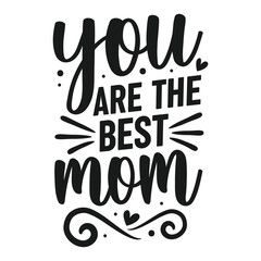 You are the Best Mom, Mothers Day tshirt Design