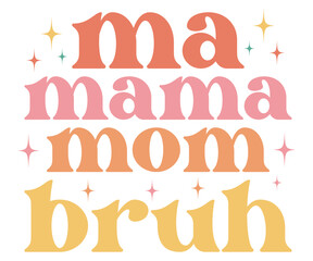 Ma Mama Mom Bruh Retro,Mom Life Svg,Mother's Day,Stacked Mama,Boho Mama,Mom Era,Retro, Groovy,Girl Mom,Cool