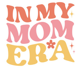in My Mom Era Retro,Mom Life Svg,Mother's Day,Stacked Mama,Boho Mama,Mom Era,Retro, Groovy,Girl Mom,Cool