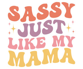 Sassy Just Like My Mama Retro,Mom Life Svg,Mother's Day,Stacked Mama,Boho Mama,Mom Era,Retro, Groovy,Girl Mom,Cool