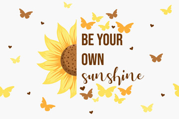 Be Your Own Sunshine Lettering with Half Sunflowers Strewn with Butterflies and Love