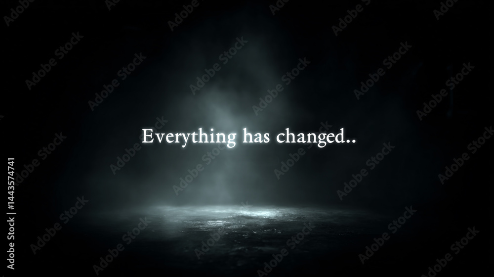 Poster everything has changed. white letters on dark, foggy background. ray of light falls from above.
