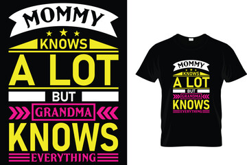 Mommy knows a lot but grandma knows everything- mother's day t shirt design
