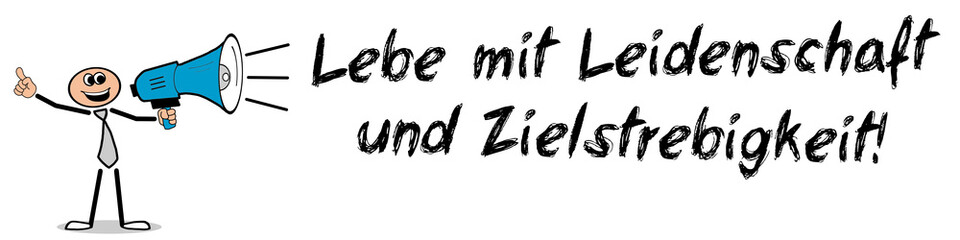 Lebe mit Leidenschaft und Zielstrebigkeit!