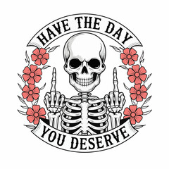Vintage Tattoo-Style Skeleton Illustration with Middle Fingers and Floral Border – ‘Have the Day You Deserve’ Quote