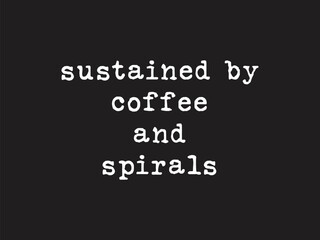 Sustained by coffee and spirals typography coffee lover design 