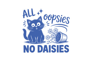 All Oopsies No Daisies Cute Kitten and Potted Flowers Funny Sarcastic Cat Typography T Shirt Design