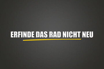 Erfinde das Rad nicht neu (Don't reinvent the wheel) - A blackboard with white text.