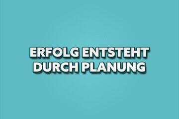 Erfolg entsteht durch Planung (Success comes through planning) - A turquoise banner illustration with white text.