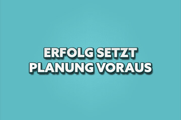 Erfolg setzt Planung voraus (Success requires planning) - A turquoise banner illustration with white text.