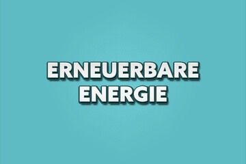 erneuerbare Energie (renewable energy) - A turquoise banner illustration with white text.