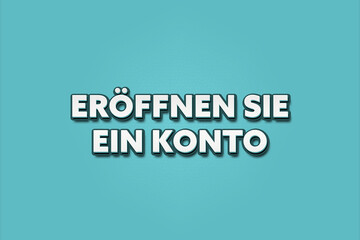Eroeffnen Sie ein Konto (Open an account) - A turquoise banner illustration with white text.