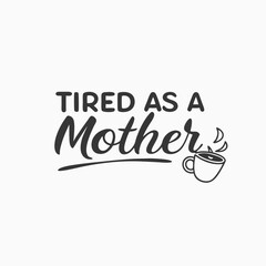 Tired as a Mother, typography, styles for t-shirt design