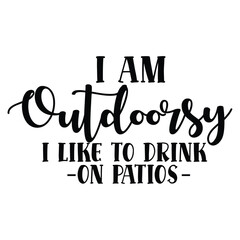 i am outdoorsy i like to drink on patios