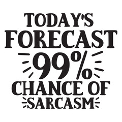 todays forecast 99% chance of sarcasm