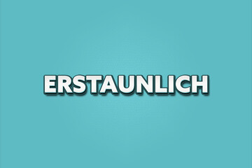 Erstaunlich (Astonishing) - A turquoise banner illustration with white text.