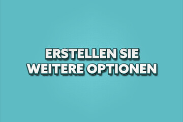 Erstellen Sie weitere Optionen (Create more options) - A turquoise banner illustration with white text.