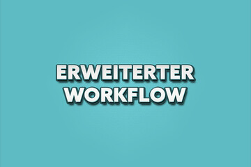 Erweiterter Workflow (Advanced workflow) - A turquoise banner illustration with white text.