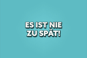 Es ist nie zu spaet (It's never too late) - A turquoise banner illustration with white text.