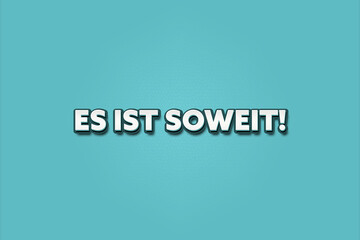 Es ist soweit (The time has come) - A turquoise banner illustration with white text.
