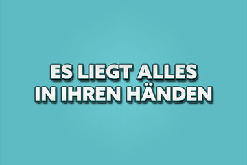 Es liegt alles in Ihren Haenden (It's all in your hands) - A turquoise banner illustration with white text.