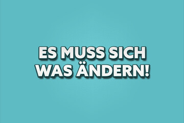 Es muss sich was aendern (Something has to change) - A turquoise banner illustration with white text.