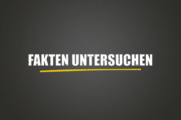 Fakten untersuchen (Investigate facts) - A blackboard with white text.