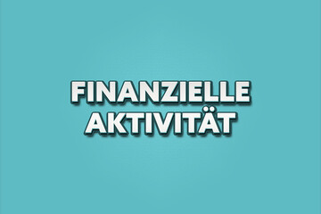 Finanzielle Aktivitaet (Financial activity) - A turquoise banner illustration with white text.