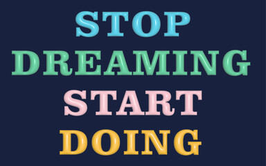 Bold And Colorful Motivational Quote Image With The Message "Stop Dreaming Start Doing" In Vibrant 3D-style Typography. Ideal For Inspiration, Productivity Themes, Posters, And Digital Content.