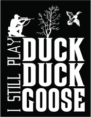 Fototapeta premium I Still Play Duck Duck Goose Hunting - printable editable vector art file.