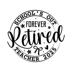 School's Out Forever Retired Teacher 2025