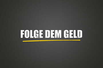 Folge dem Geld (Follow the money) - A blackboard with white text.