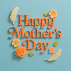 Cheerful Happy Mother’s Day Greeting with Playful Orange Text, Cream and Peach Flowers, and Soft Feathers on Sky Blue Background – Whimsical Floral Design for Celebrations and Love