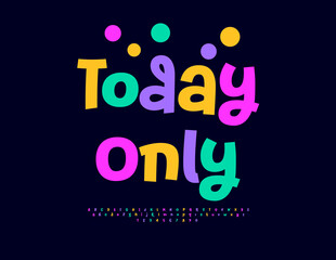 Vector  Bright Advertisement Today Only. Joyful Colorful Font. Funny Playful style Alphabet Letters and Numbers set.