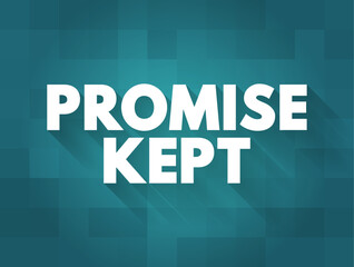 Promise Kept - a promise that one makes should be or can be considered a promise that one will certainly honor, text concept background