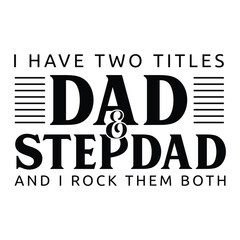 I Have Two Titles: Dad and Stepdad, and I Rock Them Both Vector Graphic Design