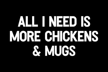 Fototapeta premium All I need is more chickens & mugs funny quotes typography t-shirt design for cricut.