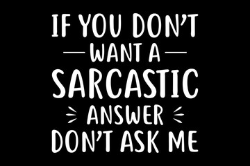 Obraz premium If you don't want a sarcastic answer don't ask me funny quotes typography t-shirt design for cricut.