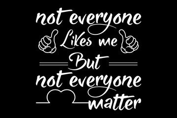 Not everyone likes me  but not everyone matter funny quotes typography t-shirt design for cricut.