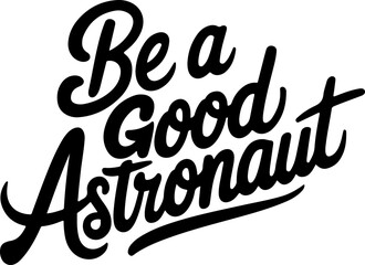 Fototapeta premium Be A Good Astronaut Motivational Quote