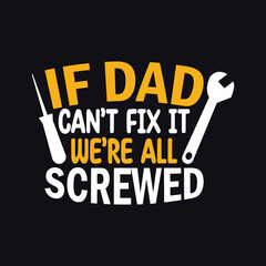 Fototapeta premium If dad can't fix it, we're all screwed, Fathers Day Typography Tshirt Design