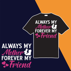 Always My Mother Forever My Friend  T-shirt Design. Vector Illustration..