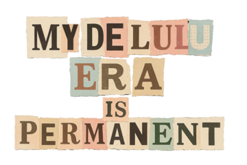 Newspaper cutout letters forming the phrase my delulu era is permanent are arranged on a transparent background, creating a striking visual with a vintage aesthetic. Trends gen Z phrase