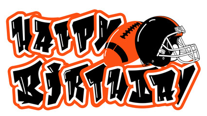 happy birthday - word written in orange and black with a football player's helmet and ball next to the writing; sport vector graphic for street art; artistic illustration