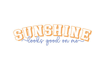 Sunshine Looks Good on Me Retro Summer Varsity Typography T Shirt Design