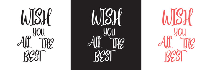 Celebrate Special Moments with a Hand-lettered Birthday Greeting Quote: Wish You All The Best This Modern Calligraphy . Vector illustration. isolated on white and black background.eps10