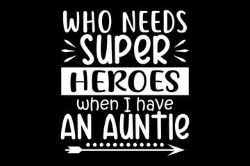 Who needs heroes when I have an auntie svg family quotes typography t-shirt design for cricut.
