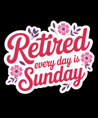 Retired everyday is sunday funny retirement