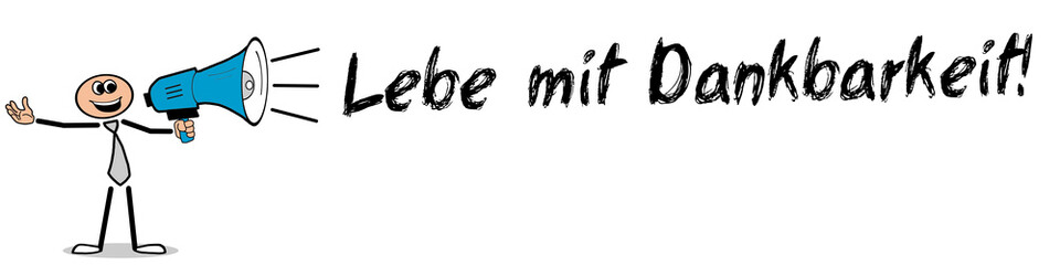 Lebe mit Dankbarkeit!